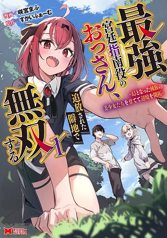 最強宮廷指南役のおっさん、追放された僻地で無双する～幻となった種族の美少女たちを育てて辺境を開拓～