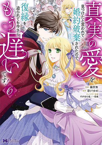 真実の愛を見つけたと言われて婚約破棄されたので、復縁を迫られても今さらもう遅いです！