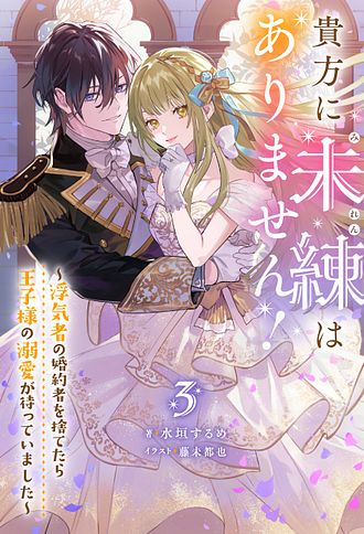 貴方に未練はありません！～浮気者の婚約者を捨てたら王子様の溺愛が待っていました～