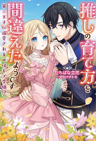 推しの育て方を間違えたようです ～第三王子に溺愛されるのはモブ令嬢!?～