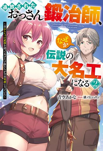 追放されたおっさん鍛冶師、なぜか伝説の大名工になる ～昔おもちゃの武器を造ってあげた子供たちが全員英雄になっていた～